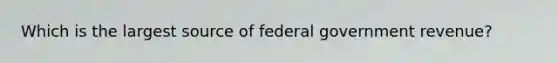 Which is the largest source of federal government revenue?