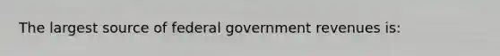 The largest source of federal government revenues is: