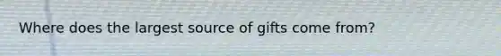 Where does the largest source of gifts come from?