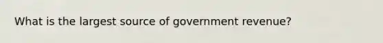 What is the largest source of government revenue?