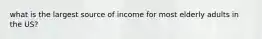 what is the largest source of income for most elderly adults in the US?