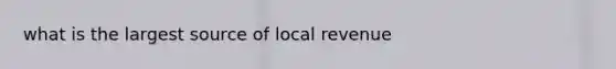 what is the largest source of local revenue