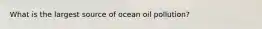 What is the largest source of ocean oil pollution?