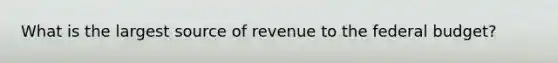 What is the largest source of revenue to <a href='https://www.questionai.com/knowledge/kS29NErBPI-the-federal-budget' class='anchor-knowledge'>the federal budget</a>?