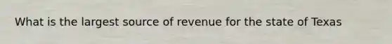 What is the largest source of revenue for the state of Texas