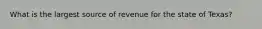 What is the largest source of revenue for the state of Texas?