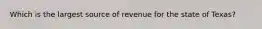 Which is the largest source of revenue for the state of Texas?