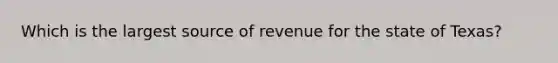 Which is the largest source of revenue for the state of Texas?