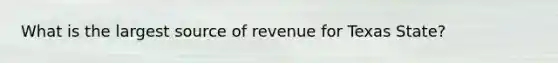 What is the largest source of revenue for Texas State?