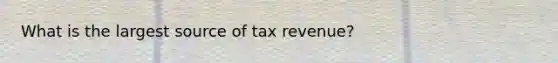 What is the largest source of tax revenue?