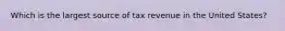 Which is the largest source of tax revenue in the United States?