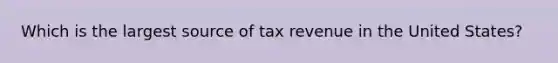 Which is the largest source of tax revenue in the United States?