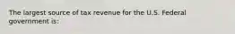The largest source of tax revenue for the U.S. Federal government is: