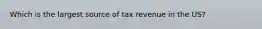 Which is the largest source of tax revenue in the US?