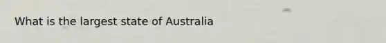 What is the largest state of Australia