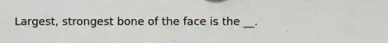 Largest, strongest bone of the face is the __.