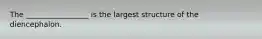 The _________________ is the largest structure of the diencephalon.