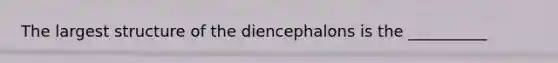 The largest structure of the diencephalons is the __________