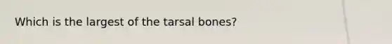 Which is the largest of the tarsal bones?