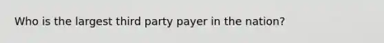 Who is the largest third party payer in the nation?