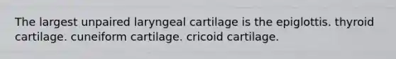 The largest unpaired laryngeal cartilage is the epiglottis. thyroid cartilage. cuneiform cartilage. cricoid cartilage.