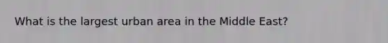 What is the largest urban area in the Middle East?
