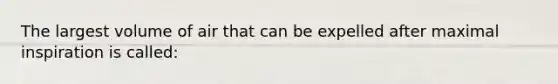 The largest volume of air that can be expelled after maximal inspiration is called: