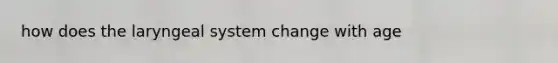 how does the laryngeal system change with age