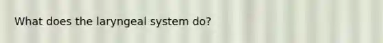 What does the laryngeal system do?