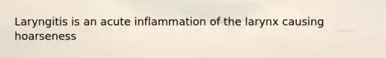 Laryngitis is an acute inflammation of the larynx causing hoarseness