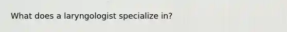 What does a laryngologist specialize in?