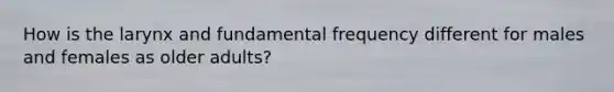 How is the larynx and fundamental frequency different for males and females as older adults?