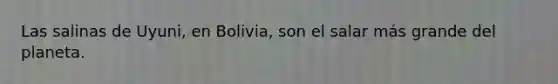 Las salinas de Uyuni, en Bolivia, son el salar más grande del planeta.