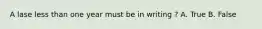 A lase less than one year must be in writing ? A. True B. False