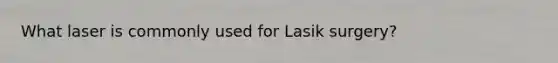 What laser is commonly used for Lasik surgery?