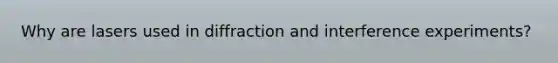 Why are lasers used in diffraction and interference experiments?