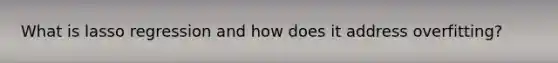 What is lasso regression and how does it address overfitting?