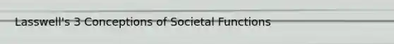 Lasswell's 3 Conceptions of Societal Functions