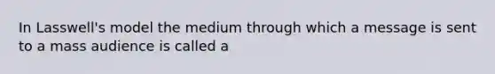 In Lasswell's model the medium through which a message is sent to a mass audience is called a