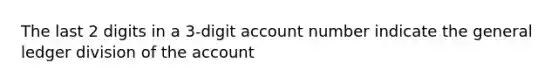 The last 2 digits in a 3-digit account number indicate the general ledger division of the account