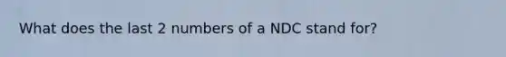 What does the last 2 numbers of a NDC stand for?