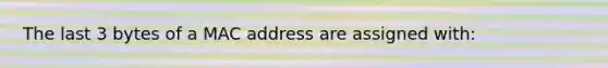 The last 3 bytes of a MAC address are assigned with: