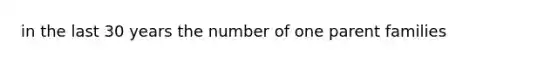 in the last 30 years the number of one parent families