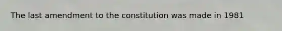 The last amendment to the constitution was made in 1981