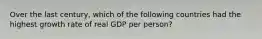 Over the last century, which of the following countries had the highest growth rate of real GDP per person?