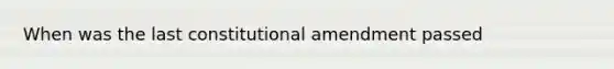 When was the last constitutional amendment passed