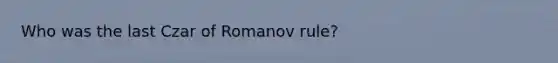 Who was the last Czar of Romanov rule?