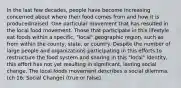 In the last few decades, people have become increasing concerned about where their food comes from and how it is produced/raised. One particular movement that has resulted in the local food movement. Those that participate in this lifestyle eat foods within a specific, "local" geographic region, such as from within the county, state, or country. Despite the number of large people and organizations participating in this efforts to restructure the food system and sharing in this "local" identity, this effort has not yet resulting in significant, lasting social change. The local foods movement describes a social dilemma. (ch 16: Social Change) (true or false)