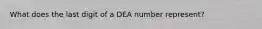 What does the last digit of a DEA number represent?