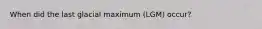When did the last glacial maximum (LGM) occur?